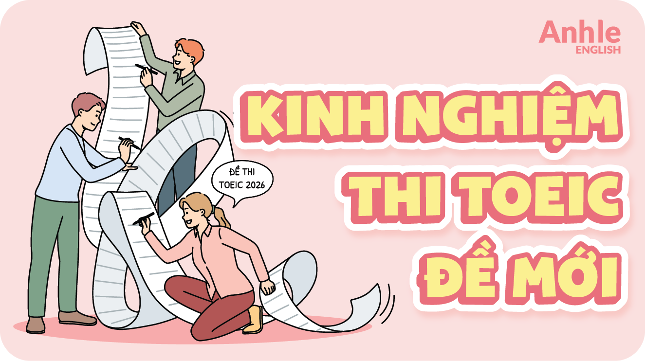 KINH NGHIỆM THI TOEIC ĐỀ MỚI 2026 KHÔNG THỂ BỎ QUA