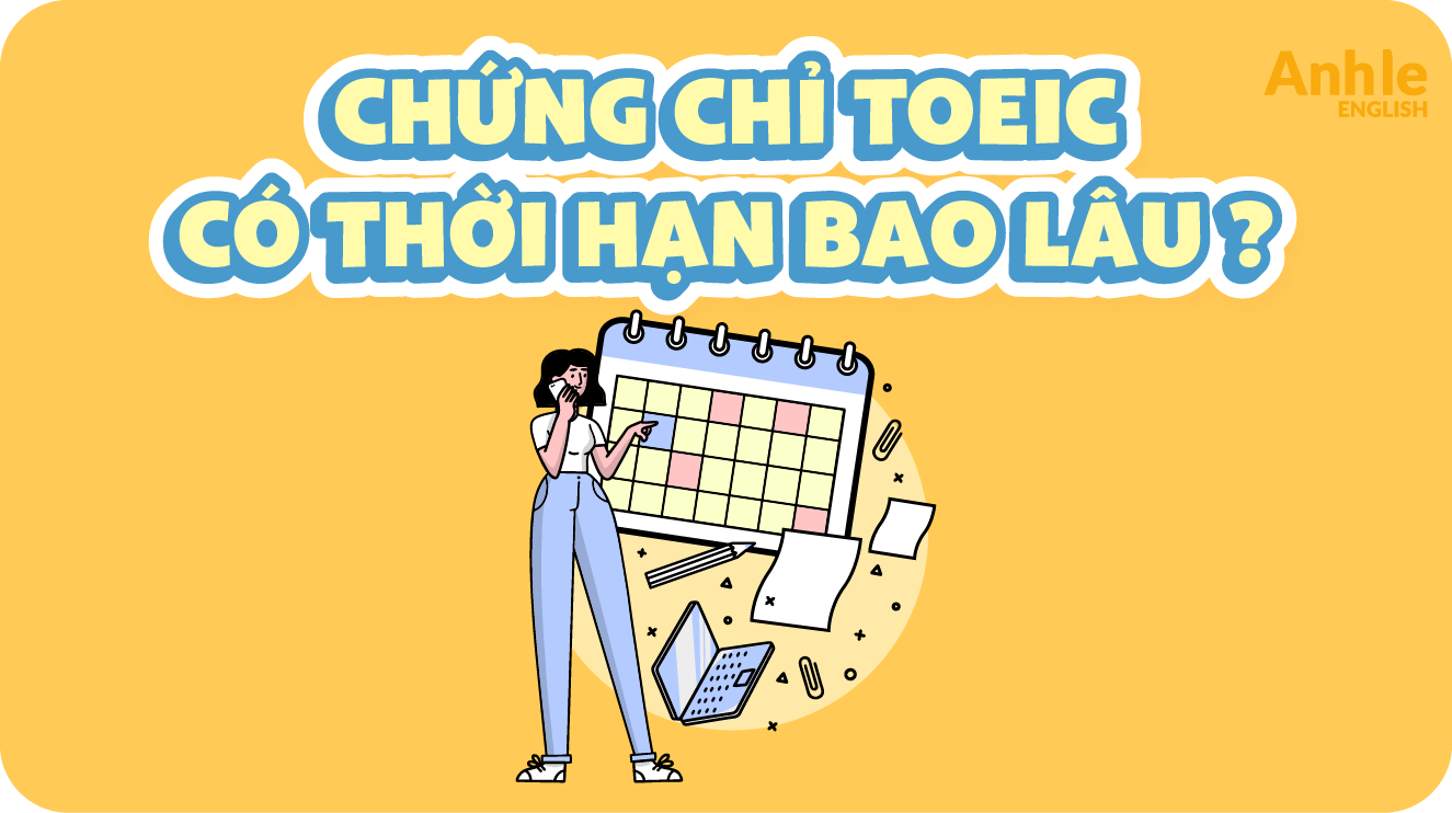 Chứng Chỉ TOEIC Có Thời Hạn Bao Lâu: Cách Tính Còn Hạn & Hết Hạn