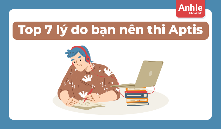 Top 7 lý do bạn nên thi Aptis