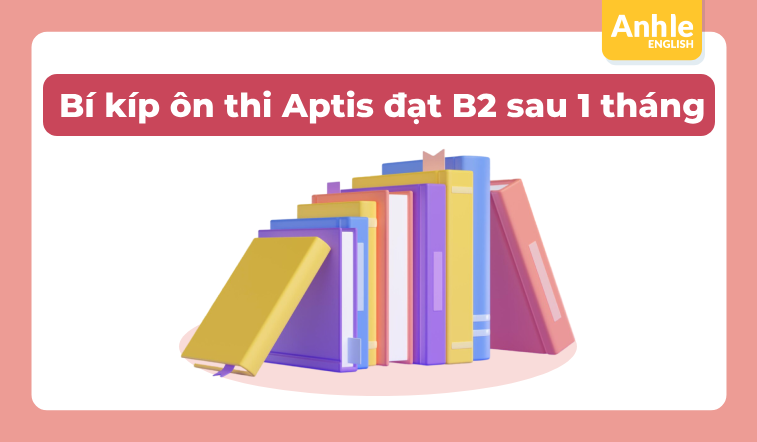 Bí kíp ôn thi Aptis đạt B2 sau 1 tháng