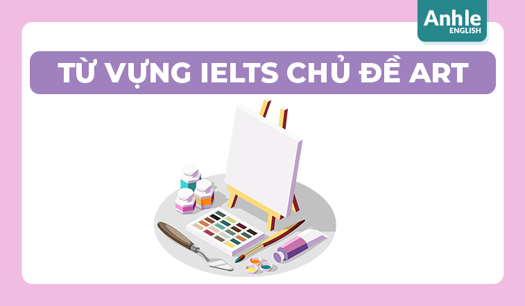 TỪ VỰNG IELTS CHỦ ĐỀ ART