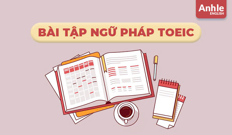 Bài tập ngữ pháp Toeic kèm đáp án và giải chi tiết