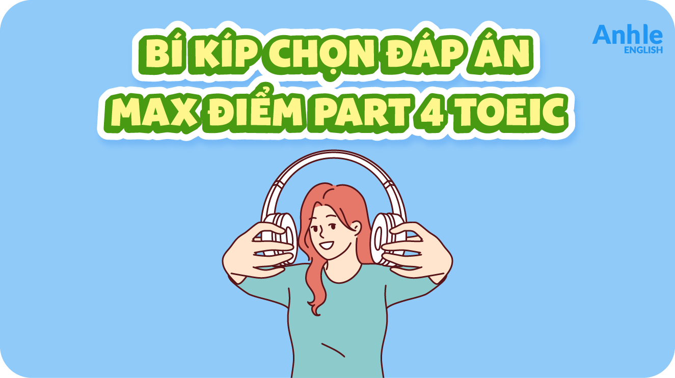 Bí Kíp Nhận Dạng Câu Hỏi Part 4 TOEIC Và Chọn Đáp Án Max Điểm