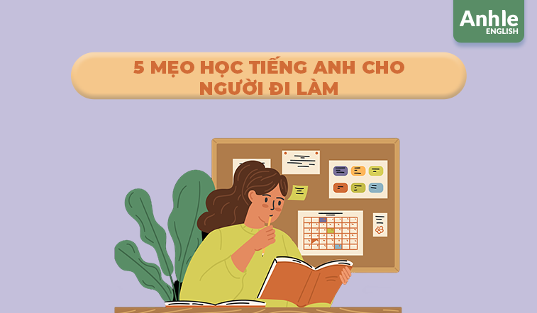 Bỏ túi 5 mẹo học tiếng Anh cho người đi làm hiệu quả nhất