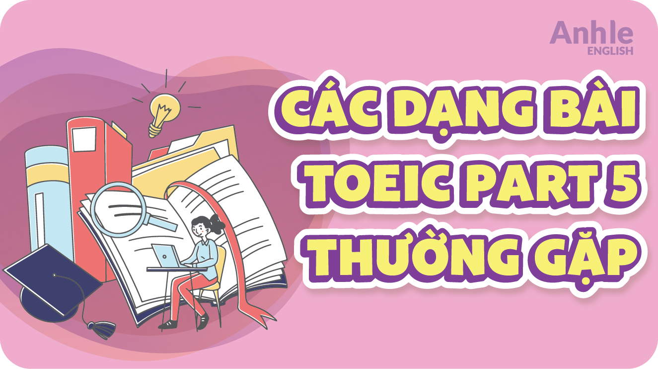Các Dạng Bài TOEIC Part 5 Thường Gặp Và Cách Làm Hiệu Quả