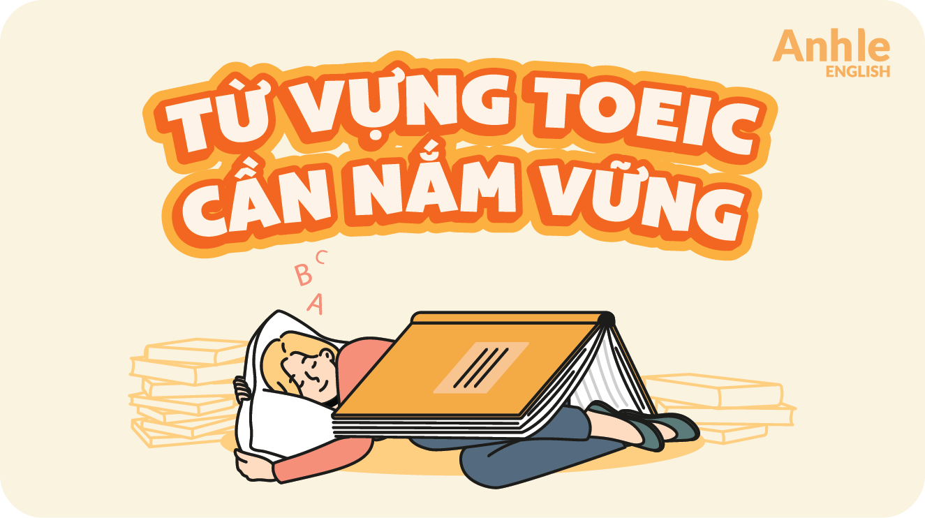 Từ vựng TOEIC cần nắm vững để cải thiện kỹ năng Listening và Reading