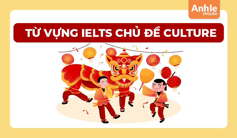 TỪ VỰNG IELTS CHỦ ĐỀ CULTURE