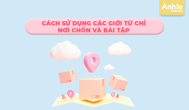 Cách sử dụng các giới từ chỉ nơi chốn và bài tập 