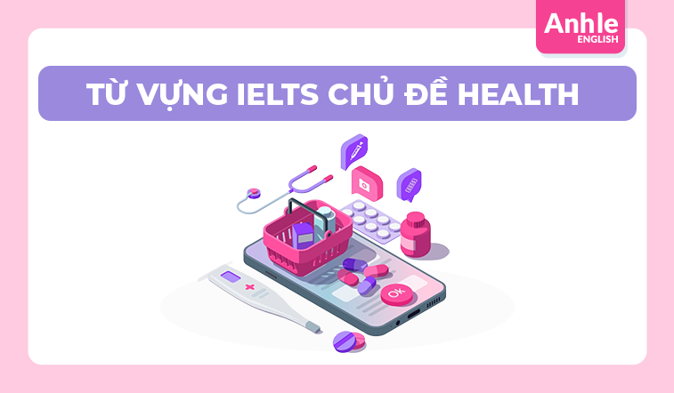 TỪ VỰNG IELTS CHỦ ĐỀ HEALTH