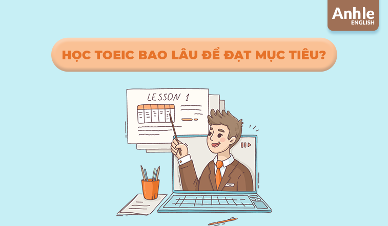 Học Toeic Bao Lâu Để Đạt Mục Tiêu? 