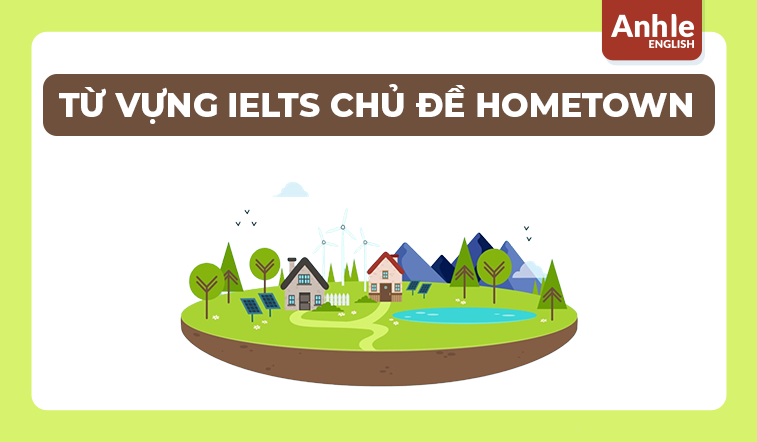 TỪ VỰNG IELTS CHỦ ĐỀ HOMETOWN