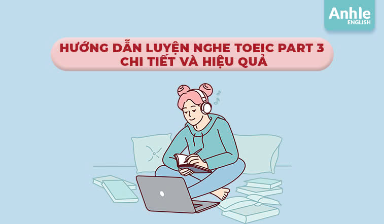 Hướng dẫn luyện nghe Toeic Part 3 chi tiết và hiệu quả