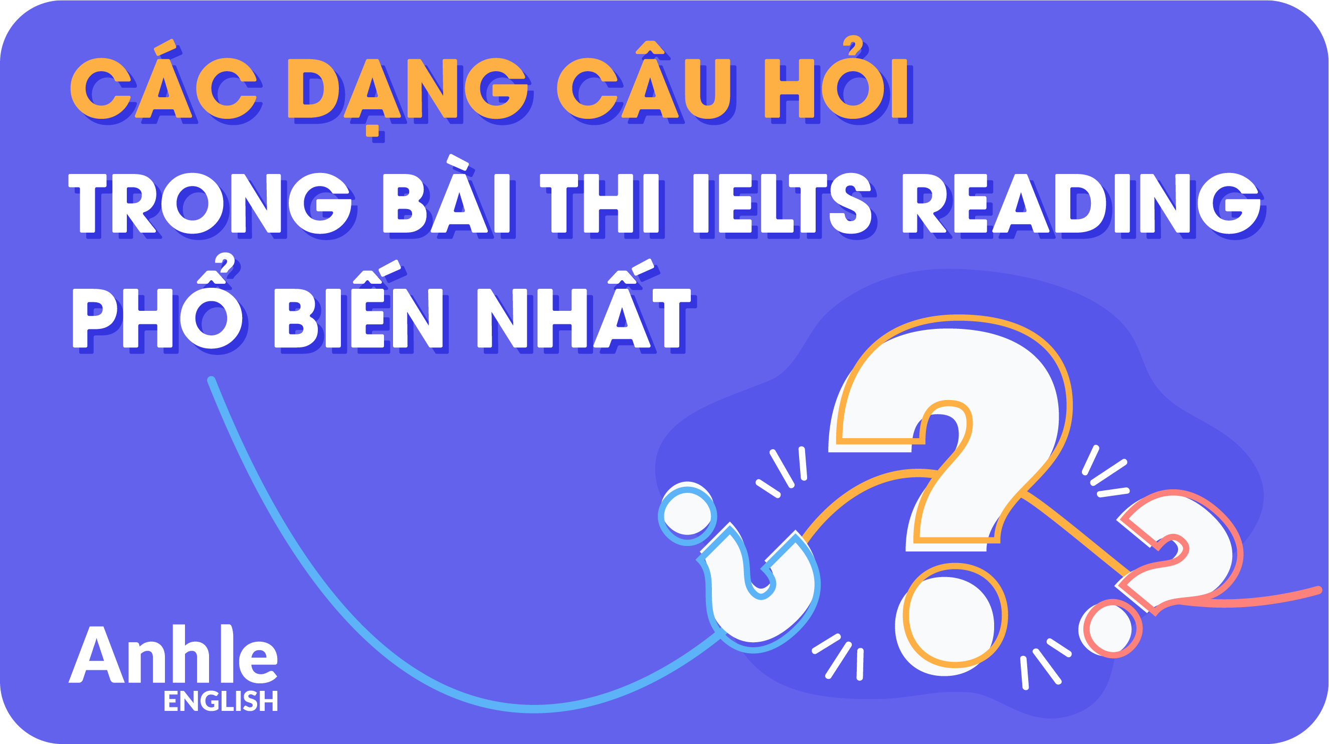 CÁC DẠNG CÂU HỎI IELTS READING