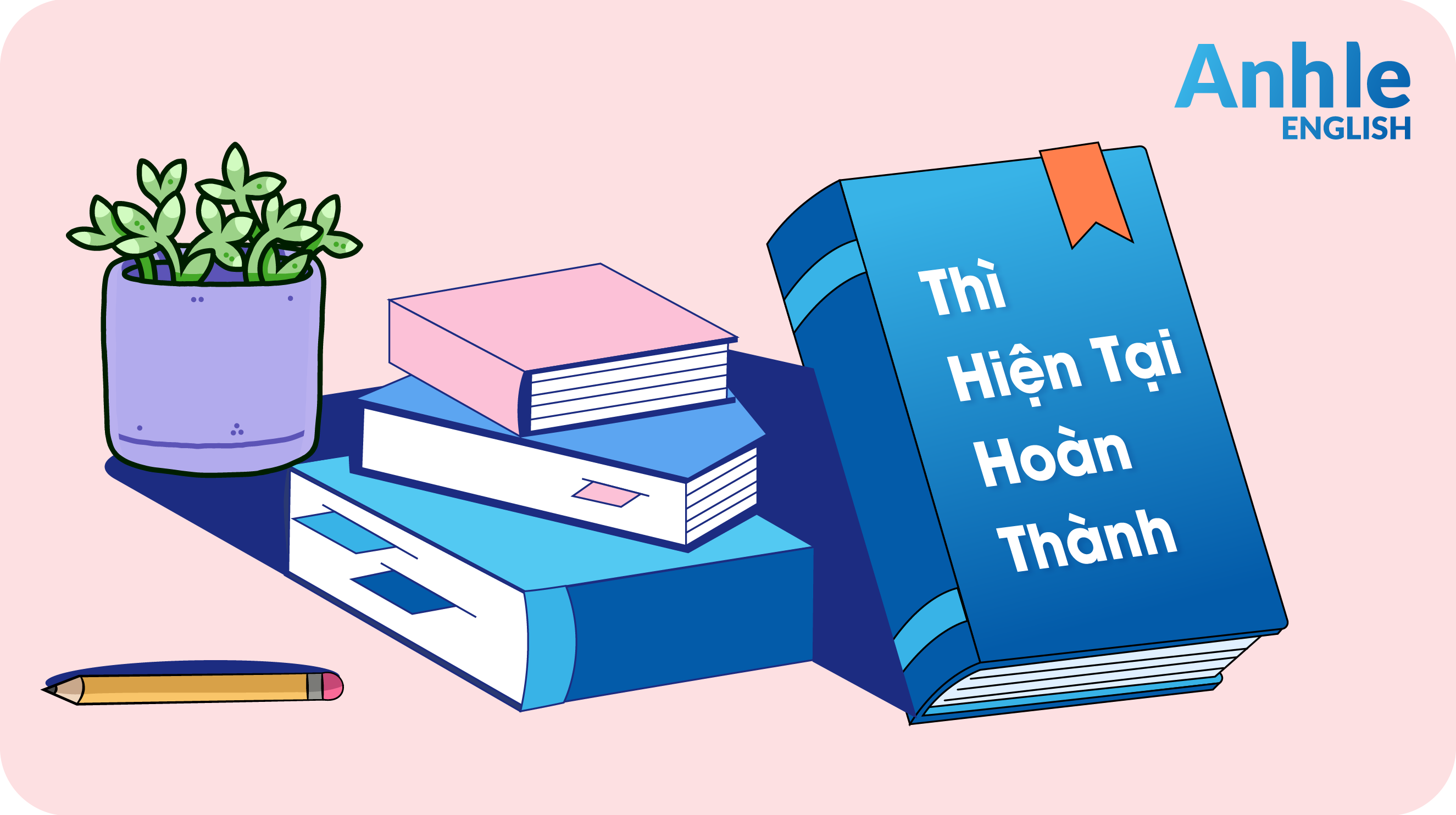 THÌ HIỆN TẠI HOÀN THÀNH - PRESENT PERFECT TENSE