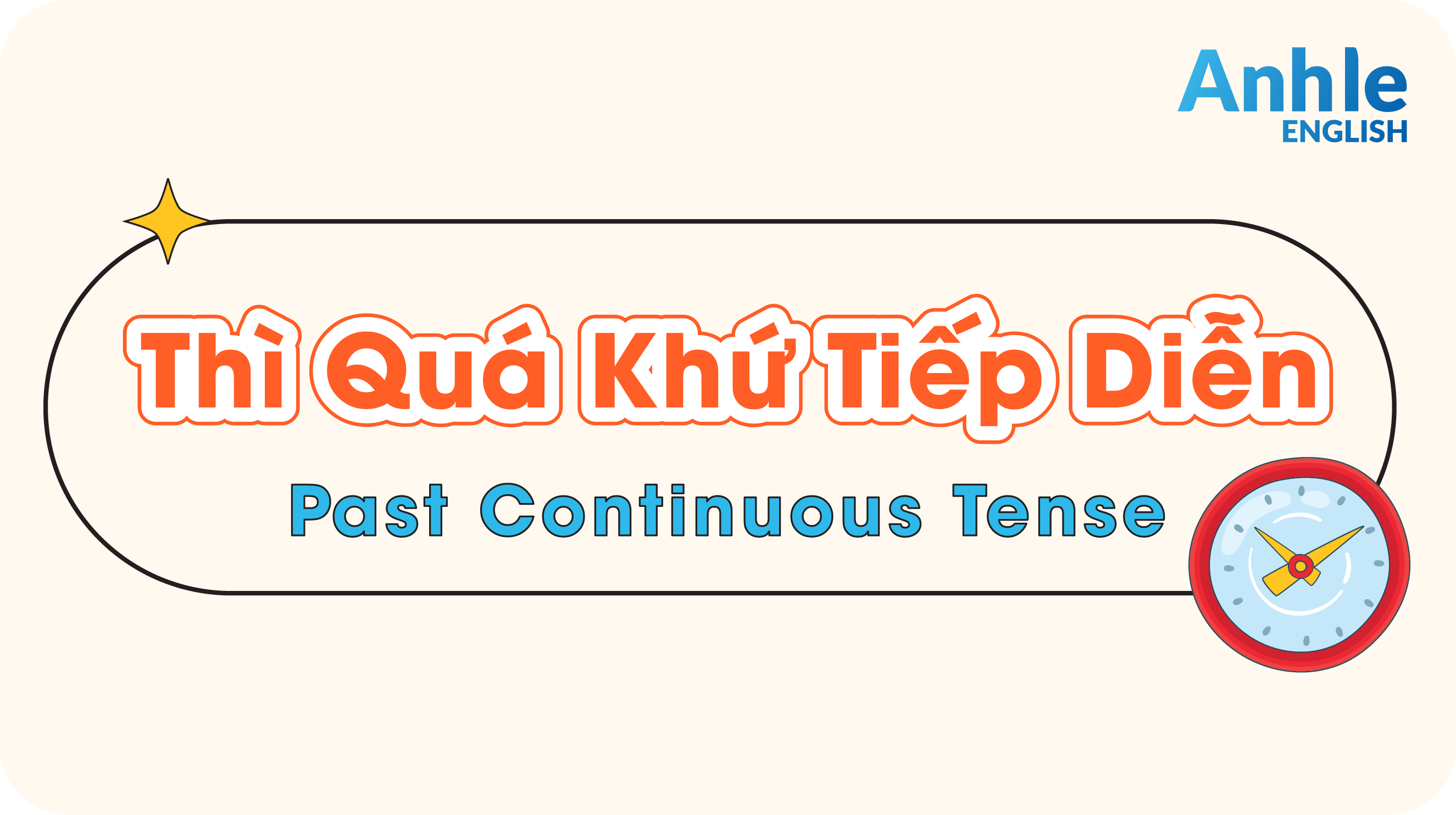 THÌ QUÁ KHỨ TIẾP DIỄN - PAST CONTINUOUS TENSE