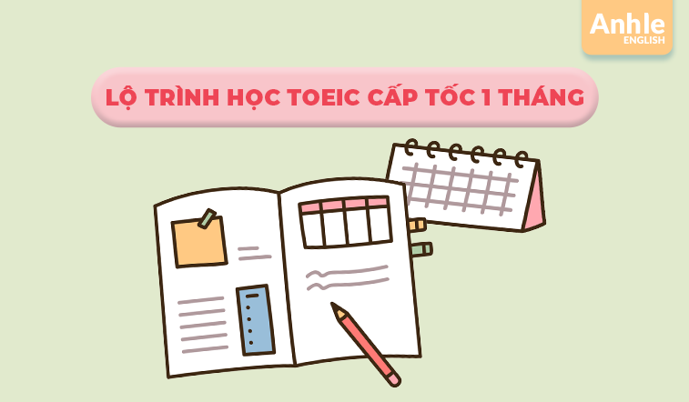 LỘ TRÌNH HỌC TOEIC CẤP TỐC 1 THÁNG - TỐI ƯU HIỆU SUẤT, TỐI ĐA ĐIỂM SỐ