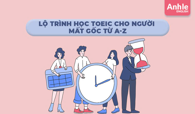 Lộ trình học Toeic cho người mất gốc chinh phục 600+ Toeic