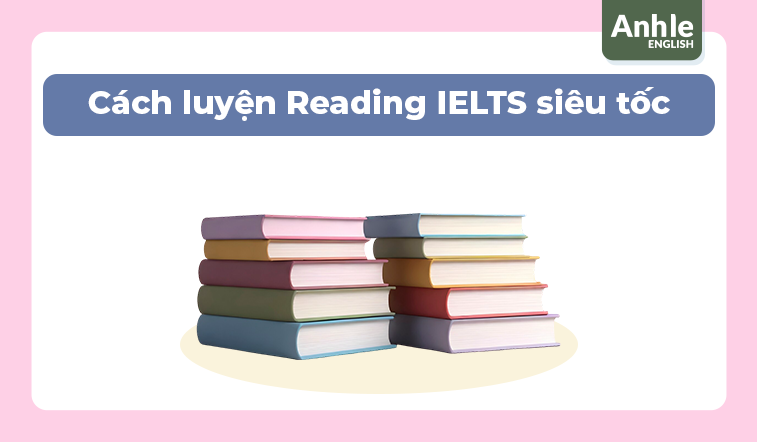 Cách luyện Reading IELTS siêu tốc