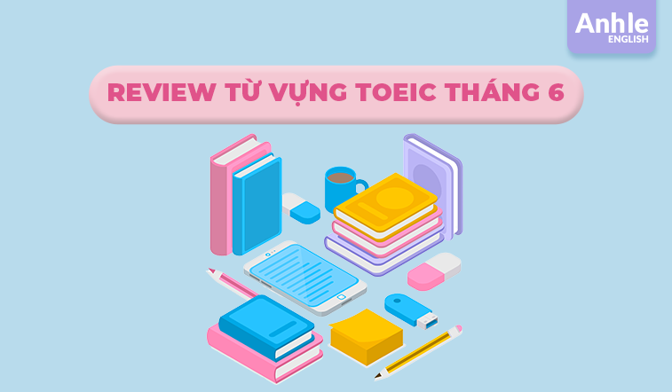 Review từ vựng Toeic tháng 6 - 2025