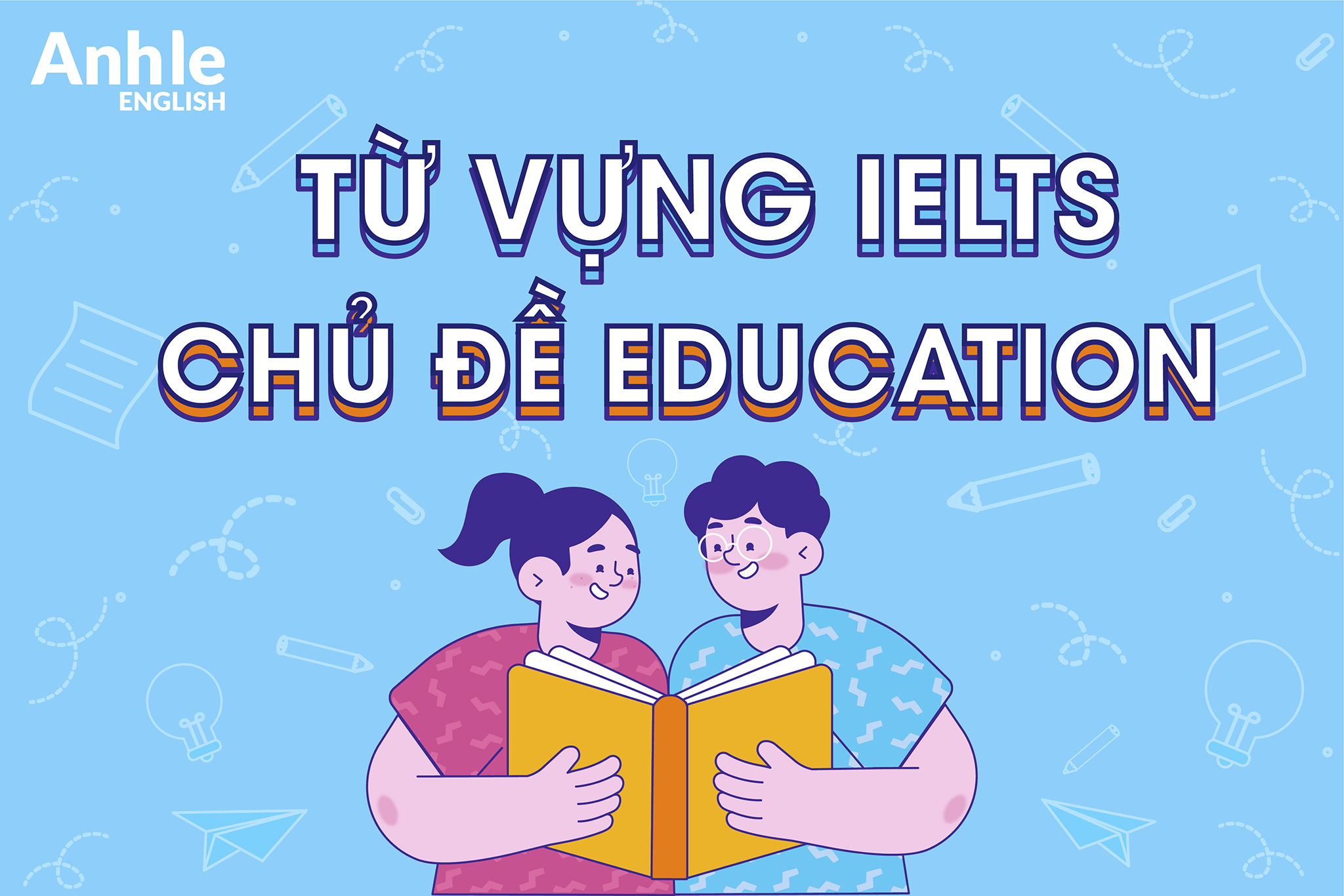 TỪ VỰNG IELTS CHỦ ĐỀ EDUCATION