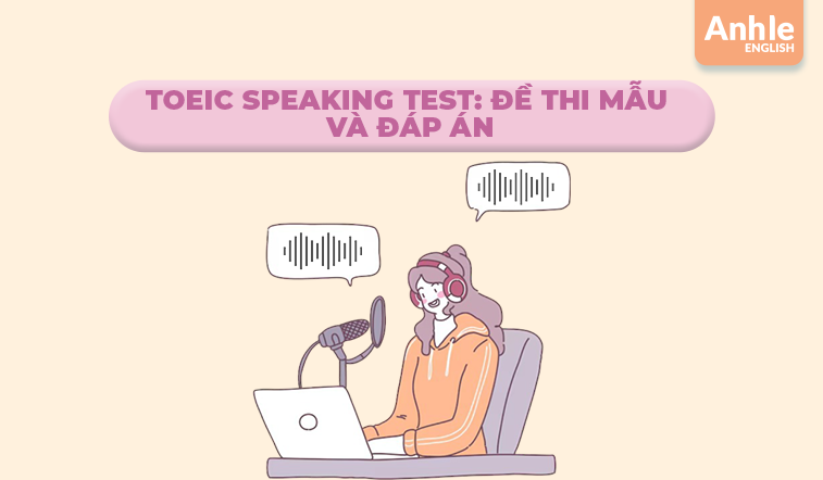 Toeic Speaking Test: đề thi mẫu và đáp án