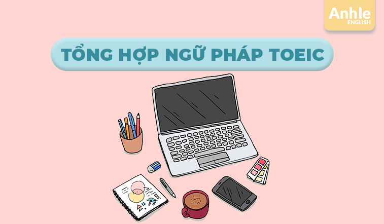 Tổng hợp ngữ pháp Toeic cần phải biết năm 2025