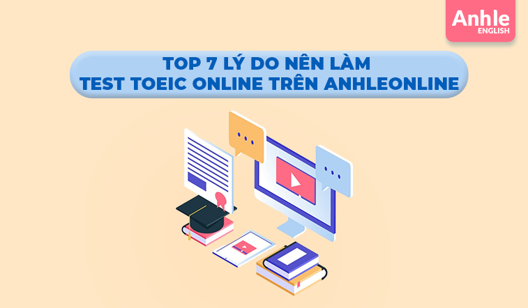 Top 7 lý do nên làm Test Toeic Online trên AnhleOnline