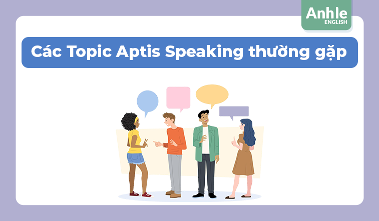 Các Topic Aptis Speaking thường gặp theo từng Part