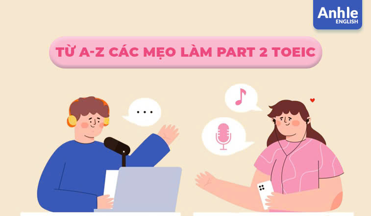 Từ A-Z các mẹo làm Part 2 Toeic và Tips nâng cao điểm số