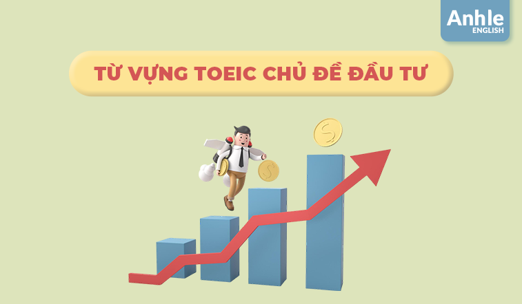 TỪ VỰNG TOEIC CHỦ ĐỀ ĐẦU TƯ