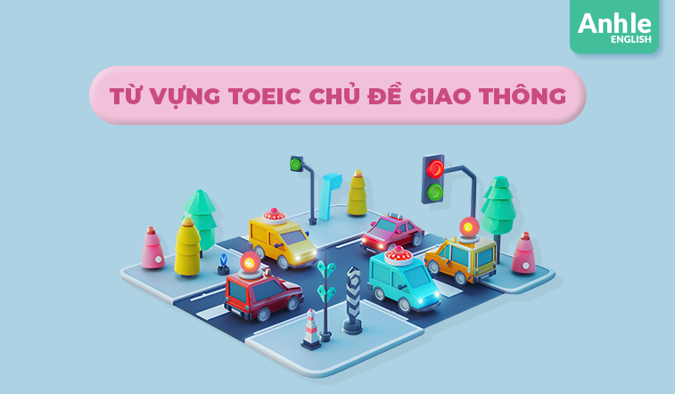 TỪ VỰNG TOEIC CHỦ ĐỀ GIAO THÔNG