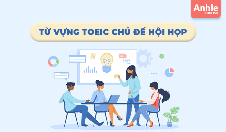 TỪ VỰNG TOEIC CHỦ ĐỀ HỘI HỌP