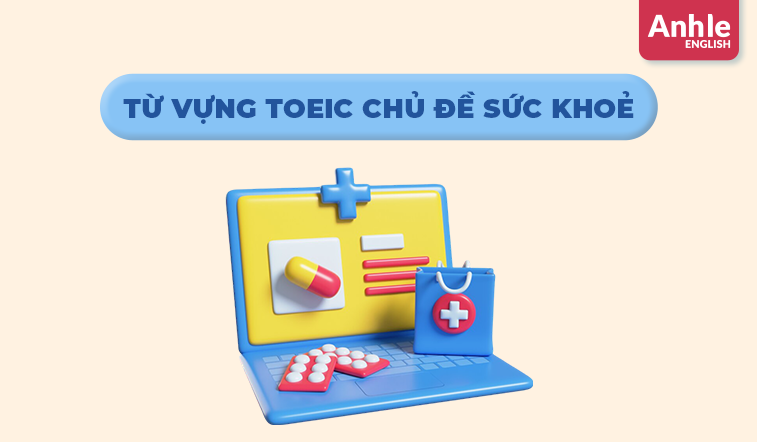 TỪ VỰNG TOEIC CHỦ ĐỀ SỨC KHOẺ