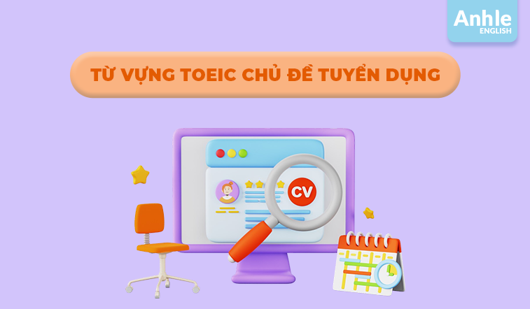 TỪ VỰNG TOEIC CHỦ ĐỀ TUYỂN DỤNG