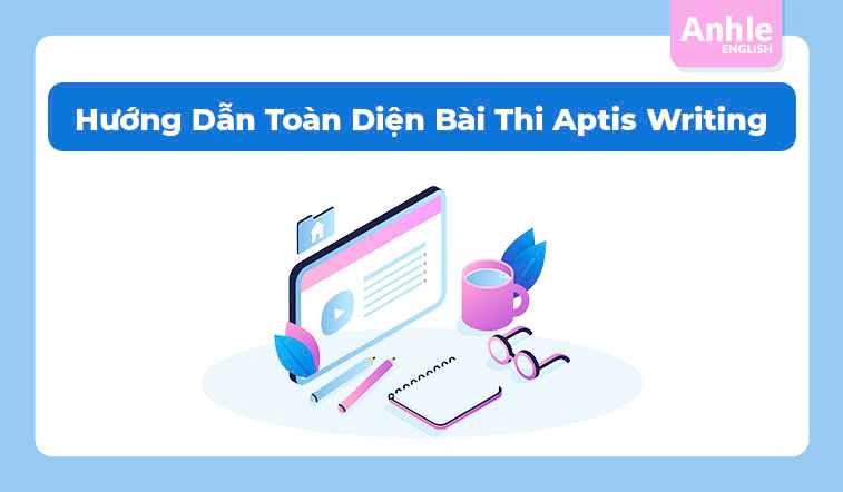 Hướng Dẫn Toàn Diện về Bài Thi Aptis Writing