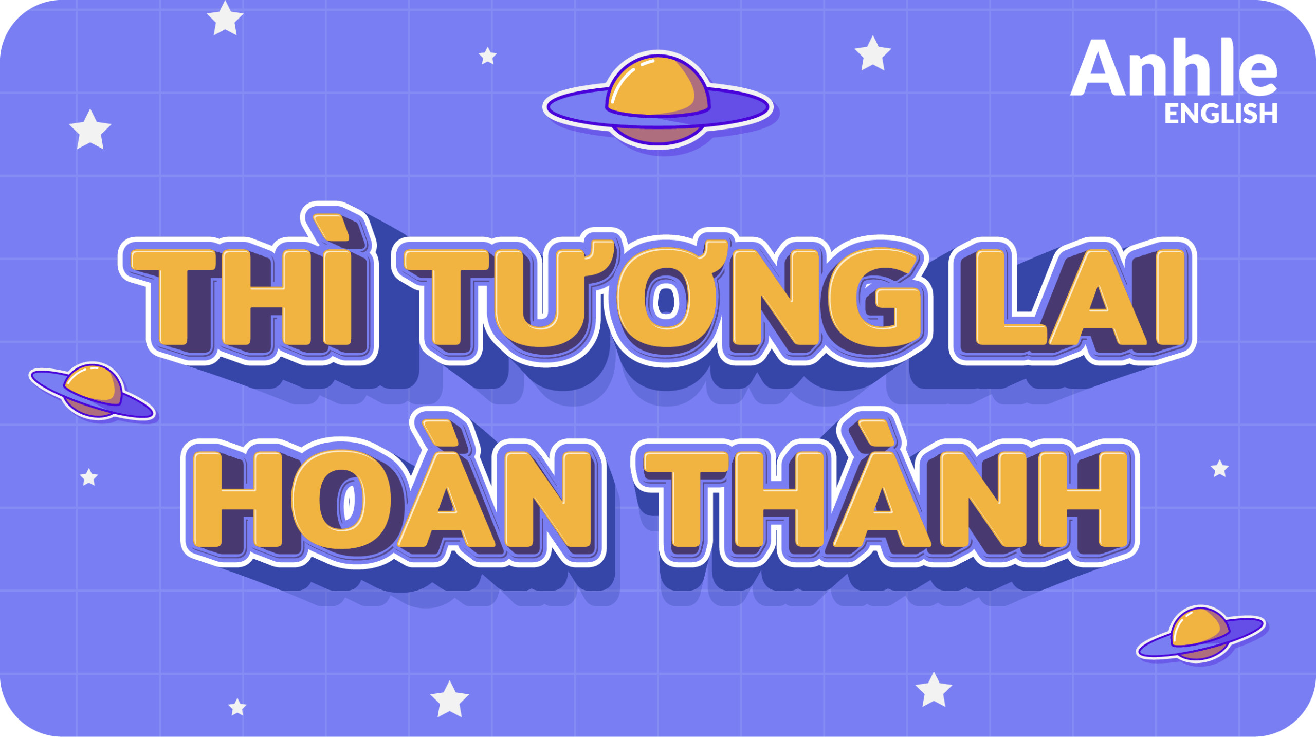 THÌ TƯƠNG LAI HOÀN THÀNH - FUTURE PERFECT TENSE