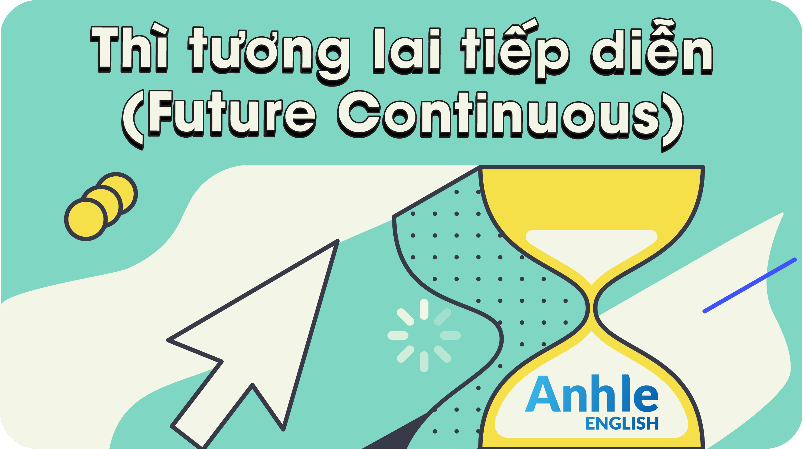 THÌ TƯƠNG LAI TIẾP DIỄN - FUTURE CONTINUOUS TENSE