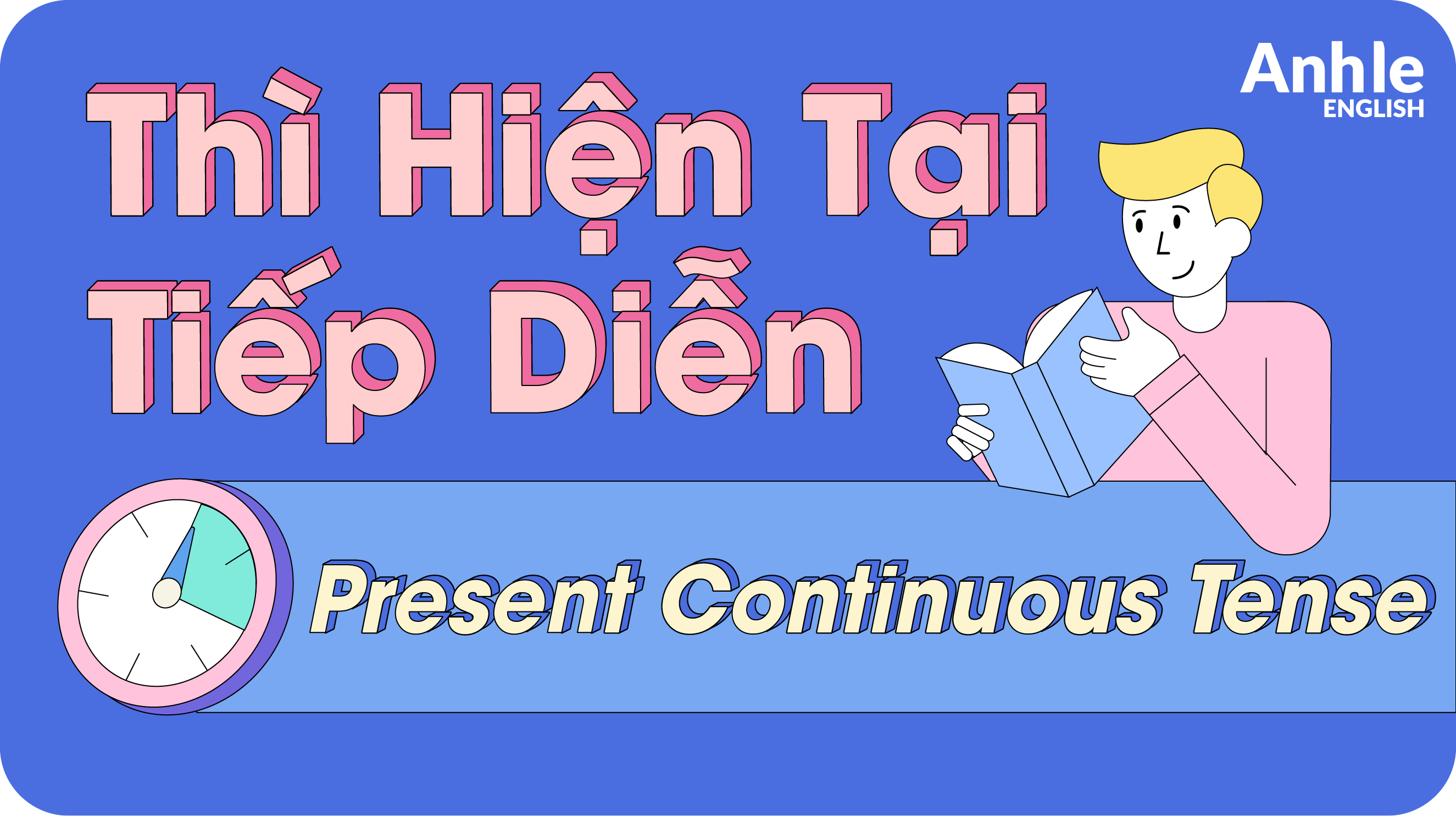 THÌ HIỆN TẠI TIẾP DIỄN – PRESENT CONTINUOUS TENSE