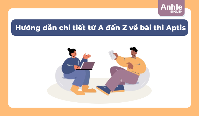 Aptis là gì? Hướng dẫn chi tiết từ A đến Z về bài thi Aptis