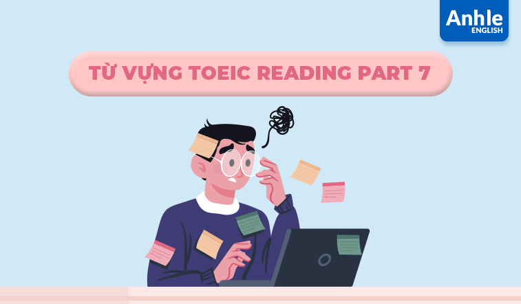 Tổng hợp từ vựng TOEIC Reading Part 7 năm 2024 - Chìa khóa đạt điểm cao