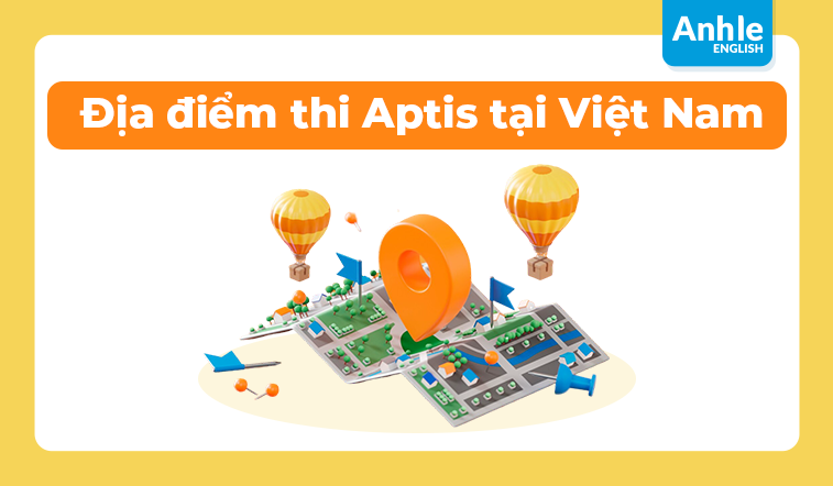 Tổng hợp các địa điểm thi Aptis tại Việt Nam