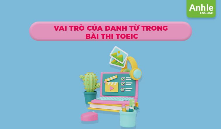 Vai trò của Danh từ trong bài thi Toeic