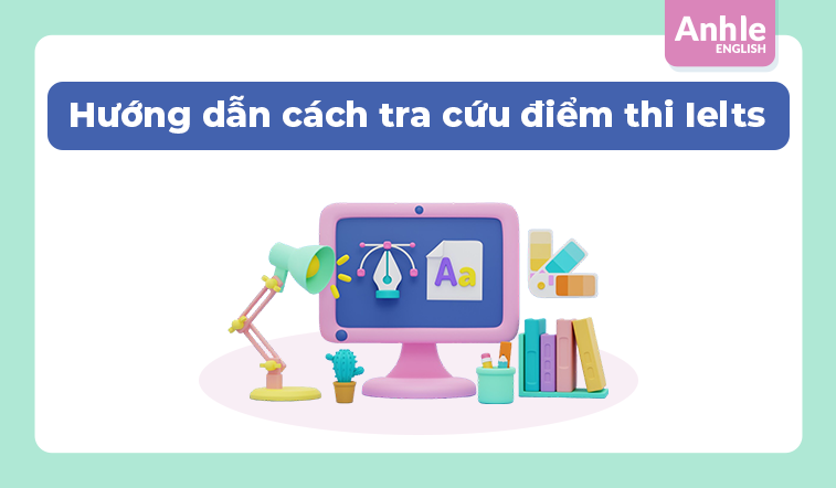 Hướng dẫn cách tra cứu điểm thi Ielts