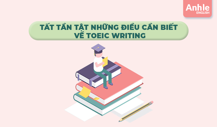 Tất tần tật những điều cần biết về TOEIC Writing