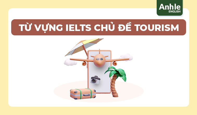 TỪ VỰNG IELTS CHỦ ĐỀ TOURISM