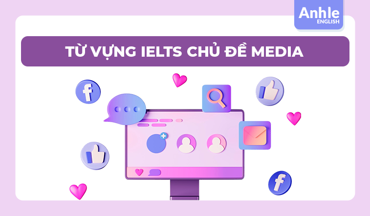 TỪ VỰNG IELTS CHỦ ĐỀ MEDIA