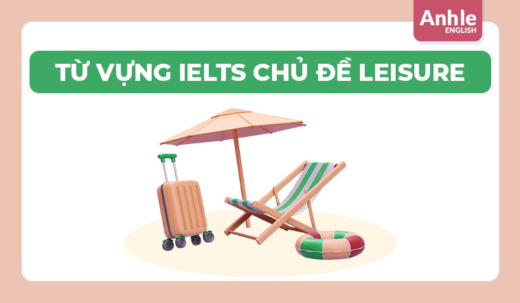 TỪ VỰNG IELTS CHỦ ĐỀ LEISURE