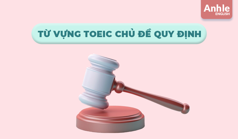 TỪ VỰNG TOEIC CHỦ ĐỀ QUY ĐỊNH