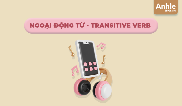 NGOẠI ĐỘNG TỪ (Transitive Verb)