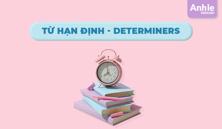 TỪ HẠN ĐỊNH (Determiners)